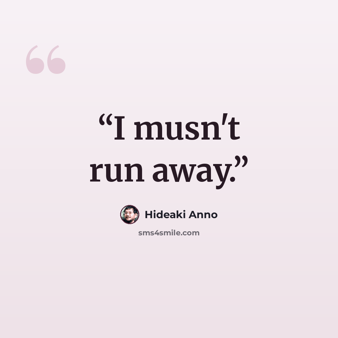 “I musn't run away.” quote by Hideaki Anno