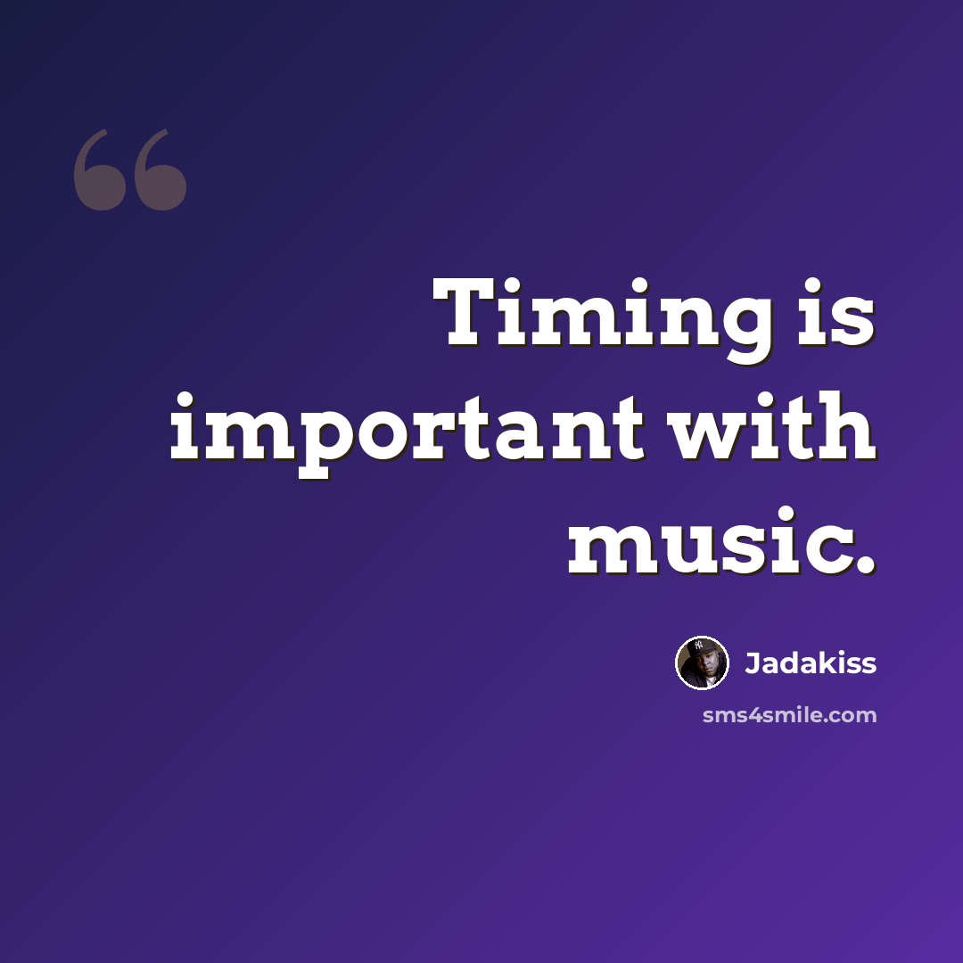 “Timing is important with music.” quote by Jadakiss