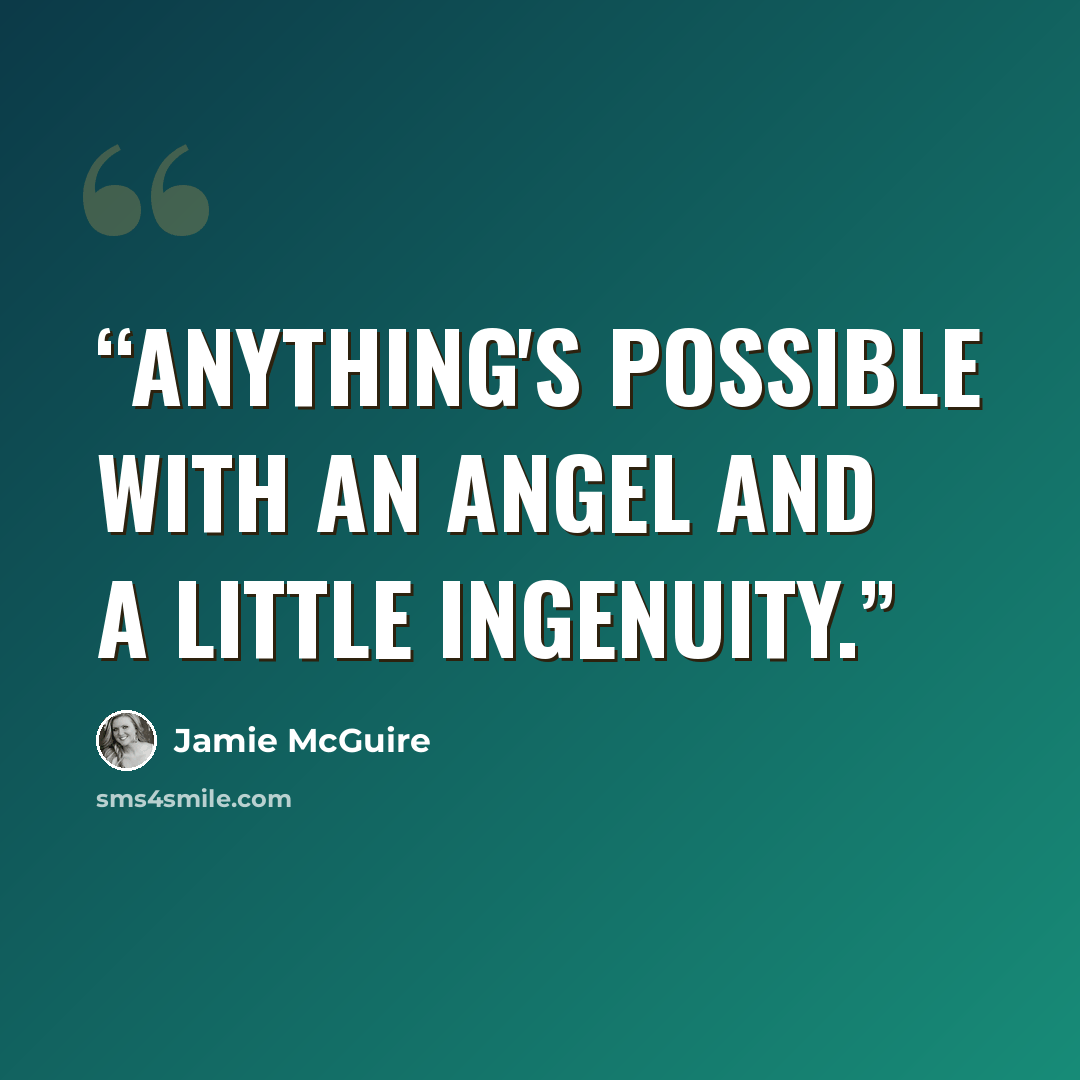 “Anything's possible with an angel and a little ingenuity.” quote by Jamie McGuire
