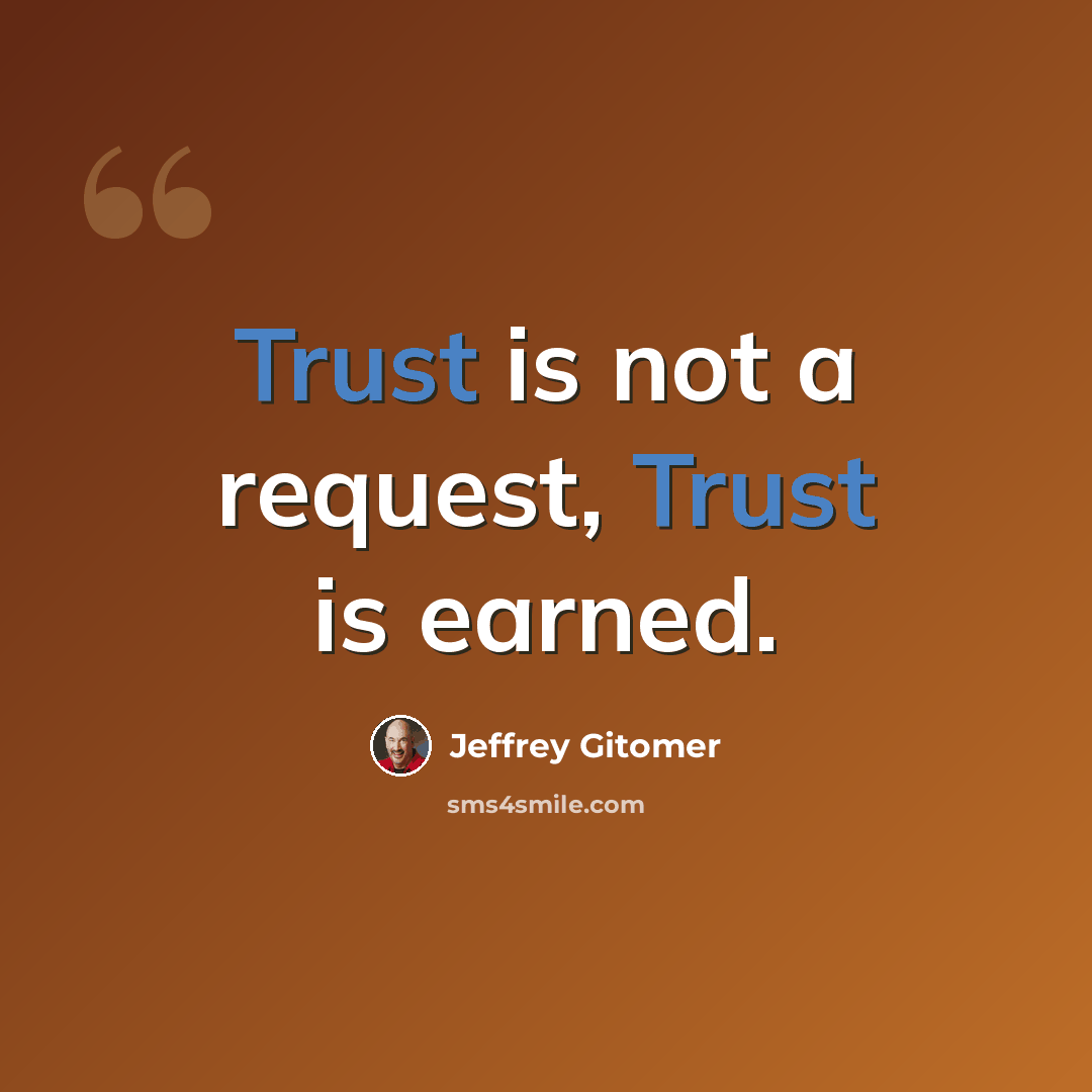 “Trust is not a request, Trust is earned.” quote by Jeffrey Gitomer
