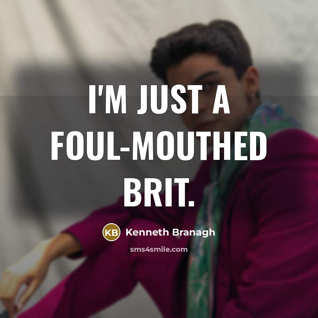 “I'm just a foul-mouthed Brit.” quote by Kenneth Branagh