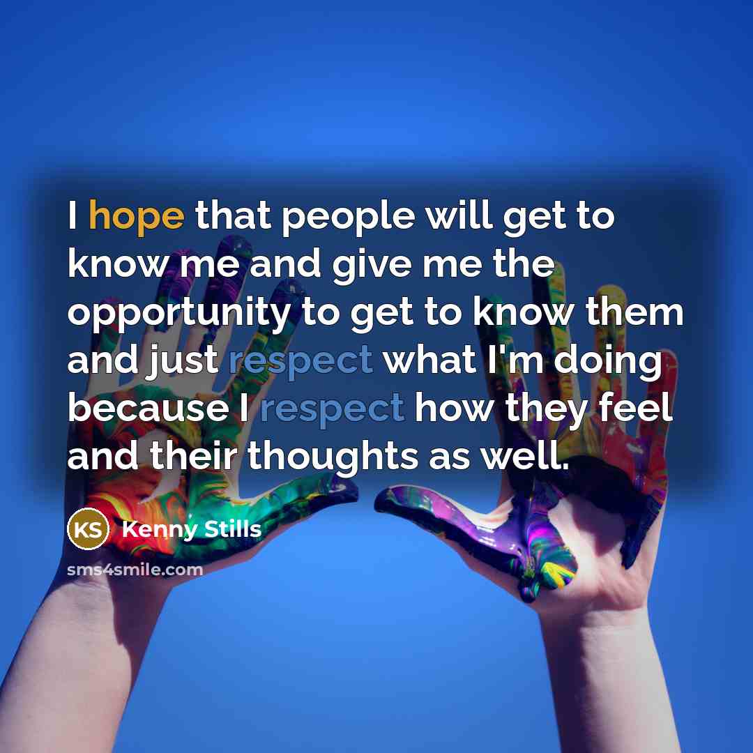 “I hope that people will get to know me and give me the opportunity to get to know them and just respect what I'm doing because I respect how they feel and their thoughts as well.” quote by Kenny Stills
