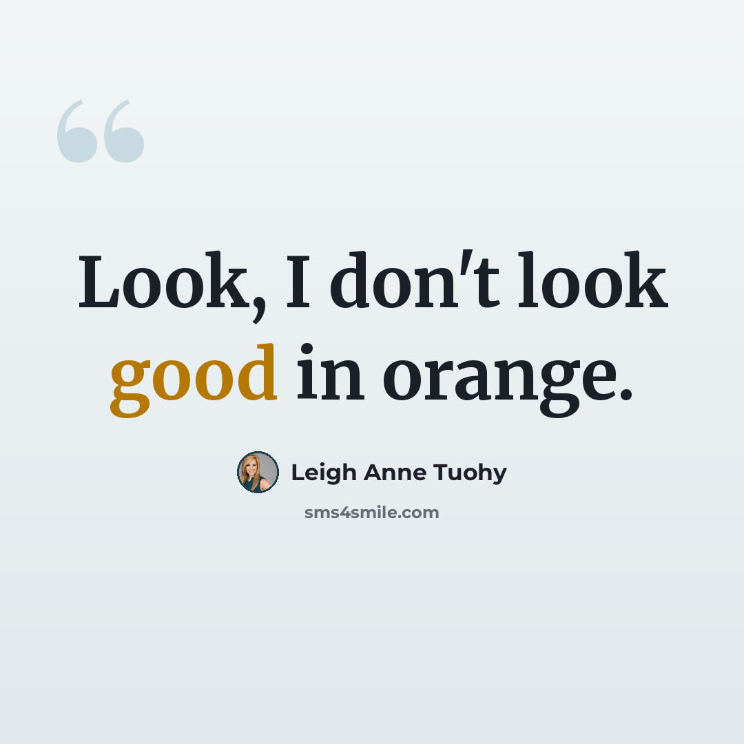 “Look, I don't look good in orange.” quote by Leigh Anne Tuohy