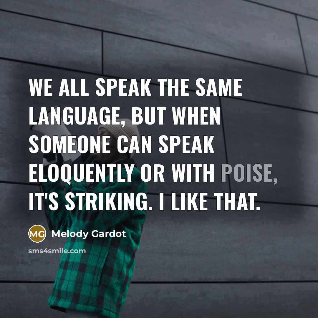 “We all speak the same language, but when someone can speak eloquently or with poise, it's striking. I like that.” quote by Melody Gardot