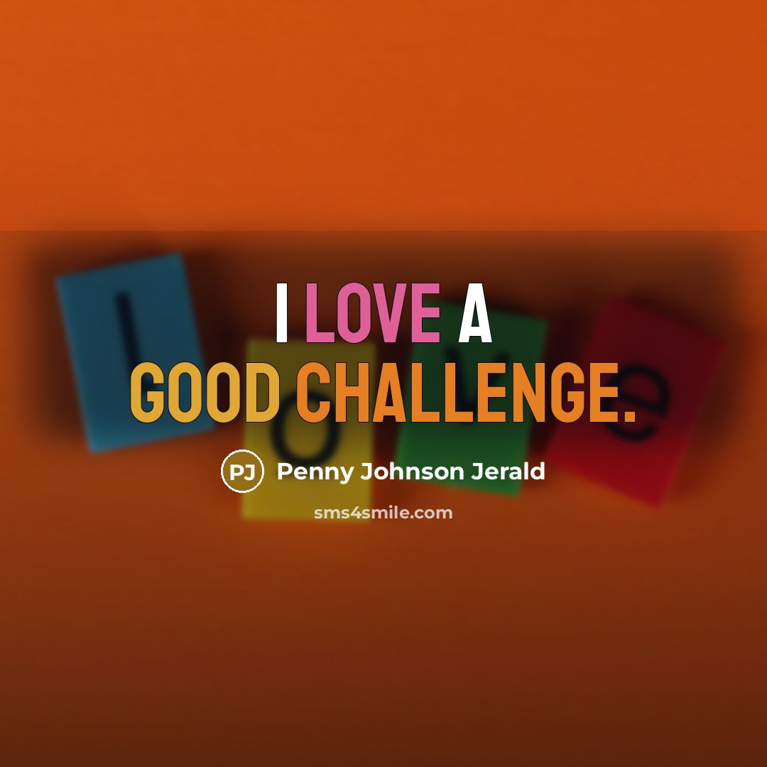 “I love a good challenge.” quote by Penny Johnson Jerald