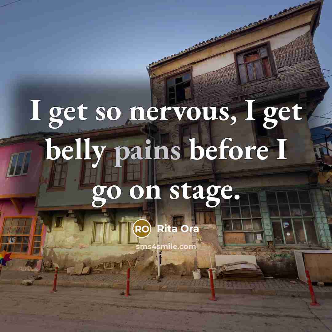 “I get so nervous, I get belly pains before I go on stage.” quote by Rita Ora