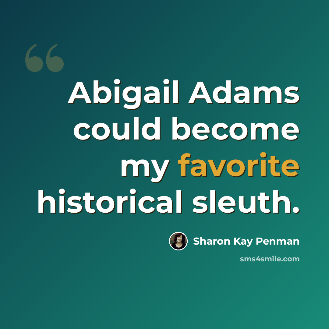 “Abigail Adams could become my favorite historical sleuth.” quote by Sharon Kay Penman