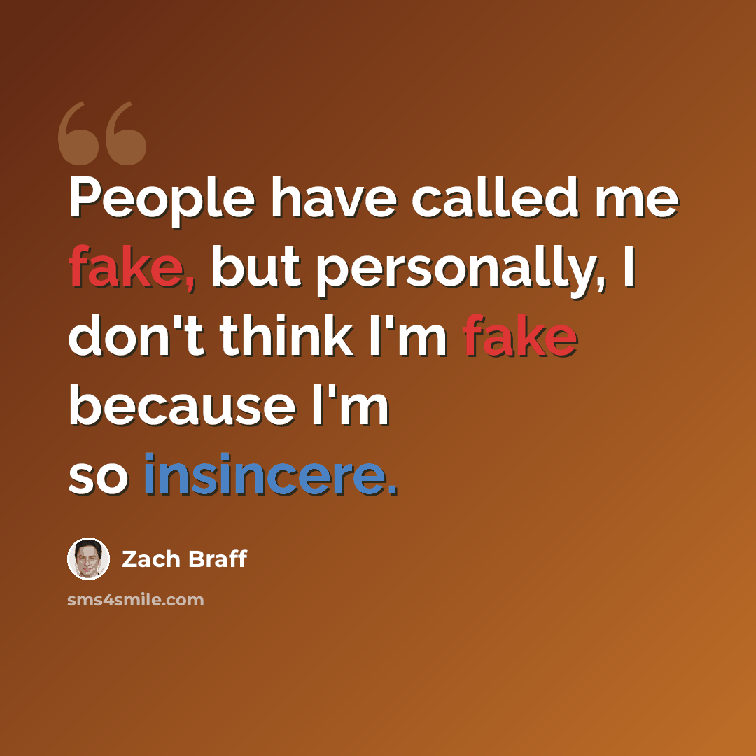 “People have called me fake, but personally, I don't think I'm fake because I'm so insincere.” quote by Zach Braff