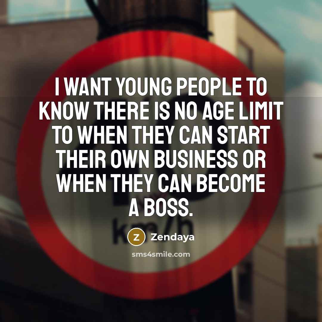 “I want young people to know there is no age limit to when they can start their own business or when they can become a boss.” quote by Zendaya