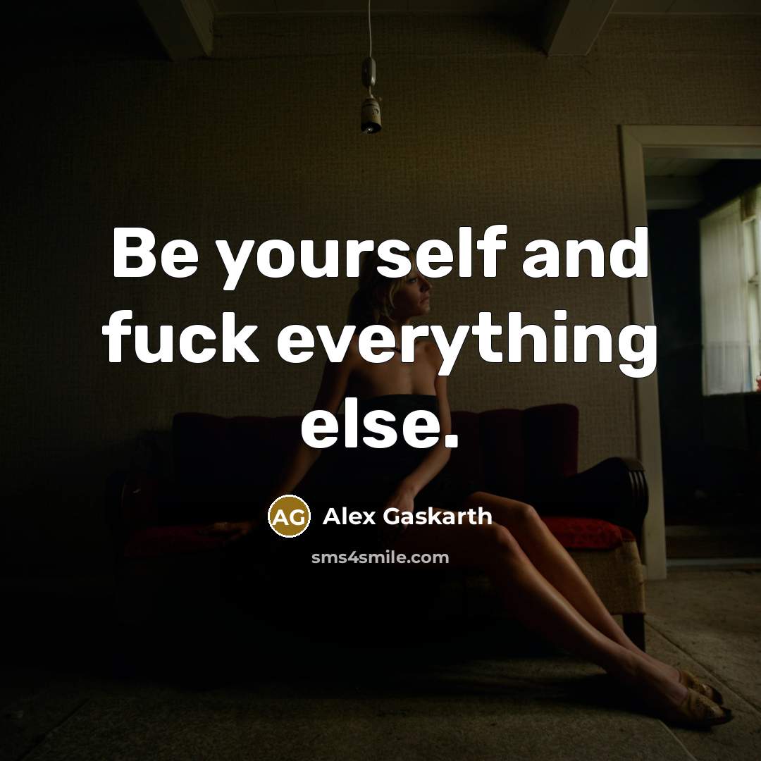 “Be yourself and fuck everything else.” quote by Alex Gaskarth