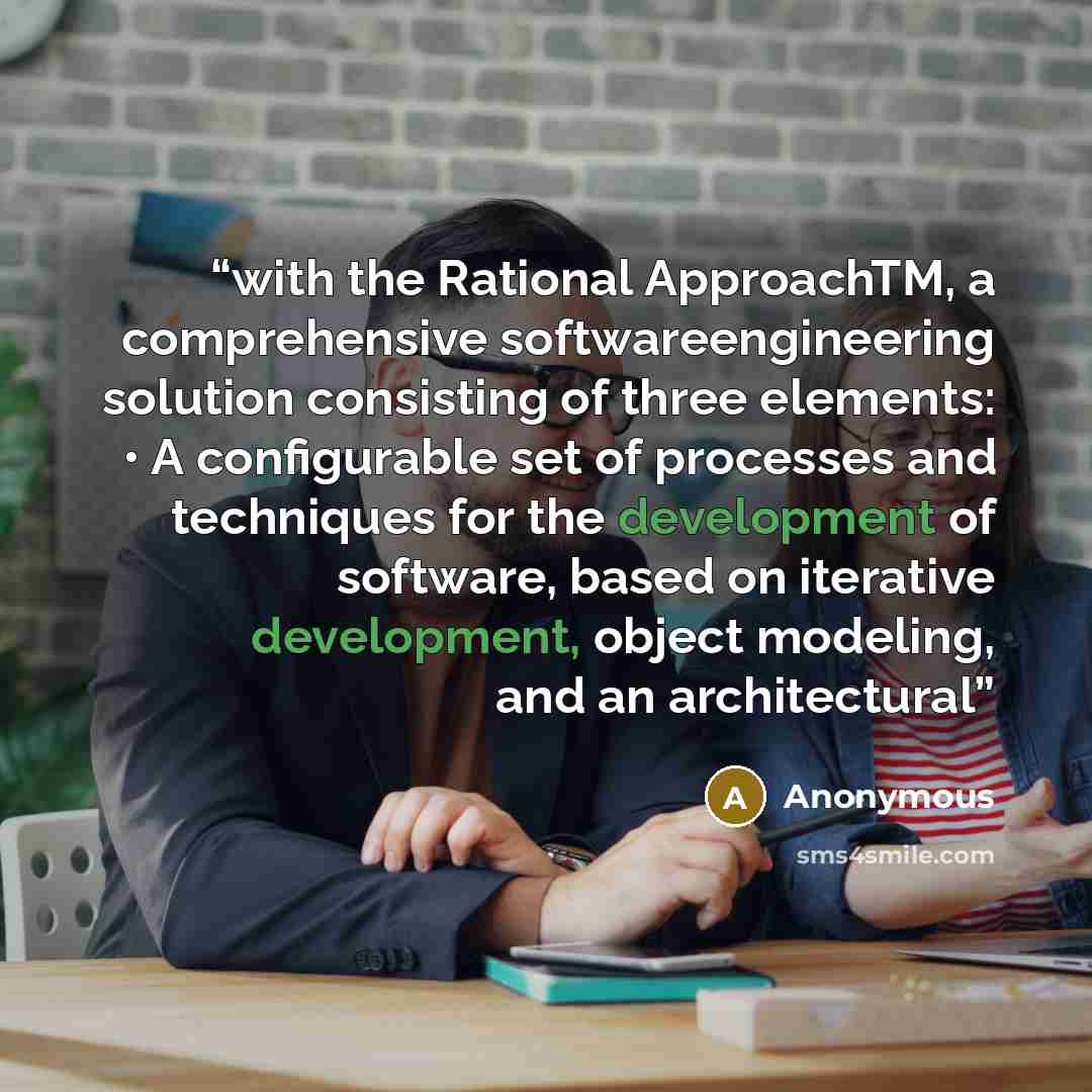 “with the Rational ApproachTM, a comprehensive softwareengineering solution consisting of three elements: • A configurable set of processes and techniques for the development of software, based on iterative development, object modeling, and an architectural” quote by Anonymous