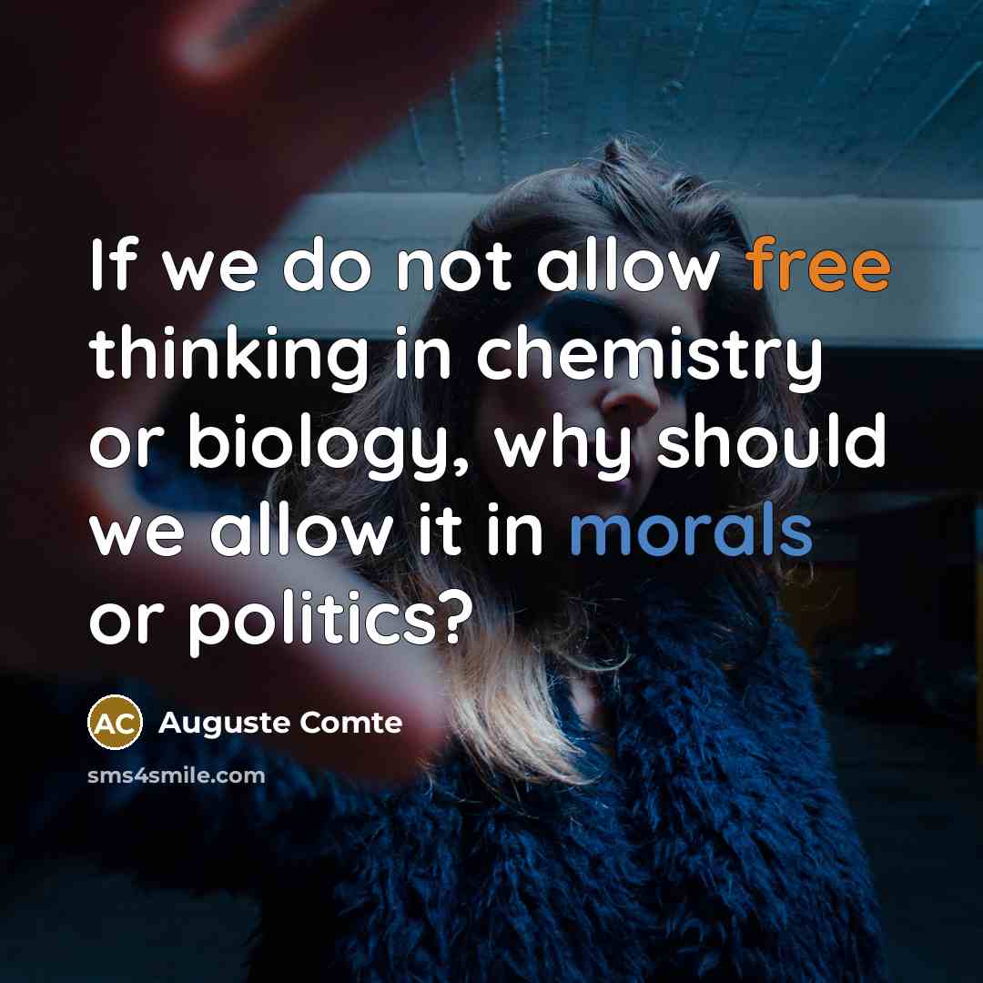 “If we do not allow free thinking in chemistry or biology, why should we allow it in morals or politics?” quote by Auguste Comte