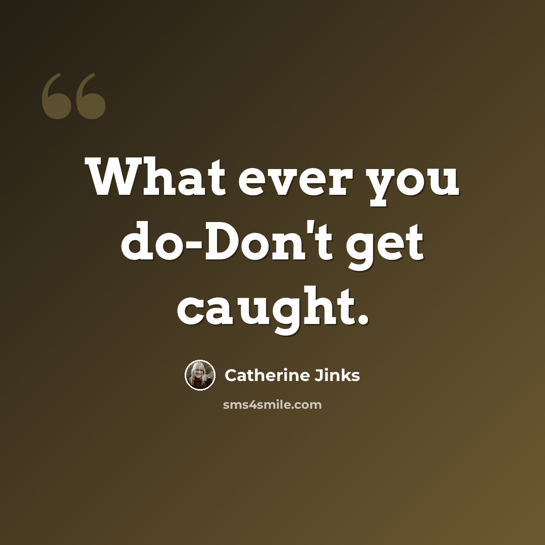“What ever you do-Don't get caught.” quote by Catherine Jinks