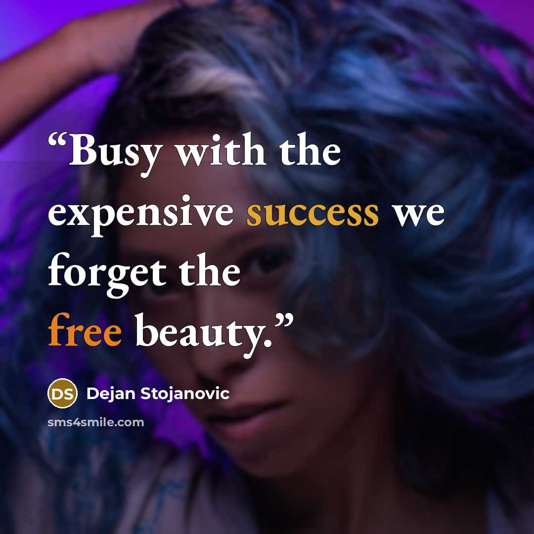 “Busy with the expensive success we forget the free beauty.” quote by Dejan Stojanovic