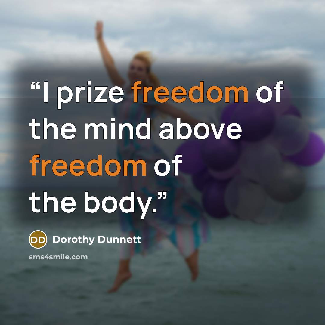 “I prize freedom of the mind above freedom of the body.” quote by Dorothy Dunnett