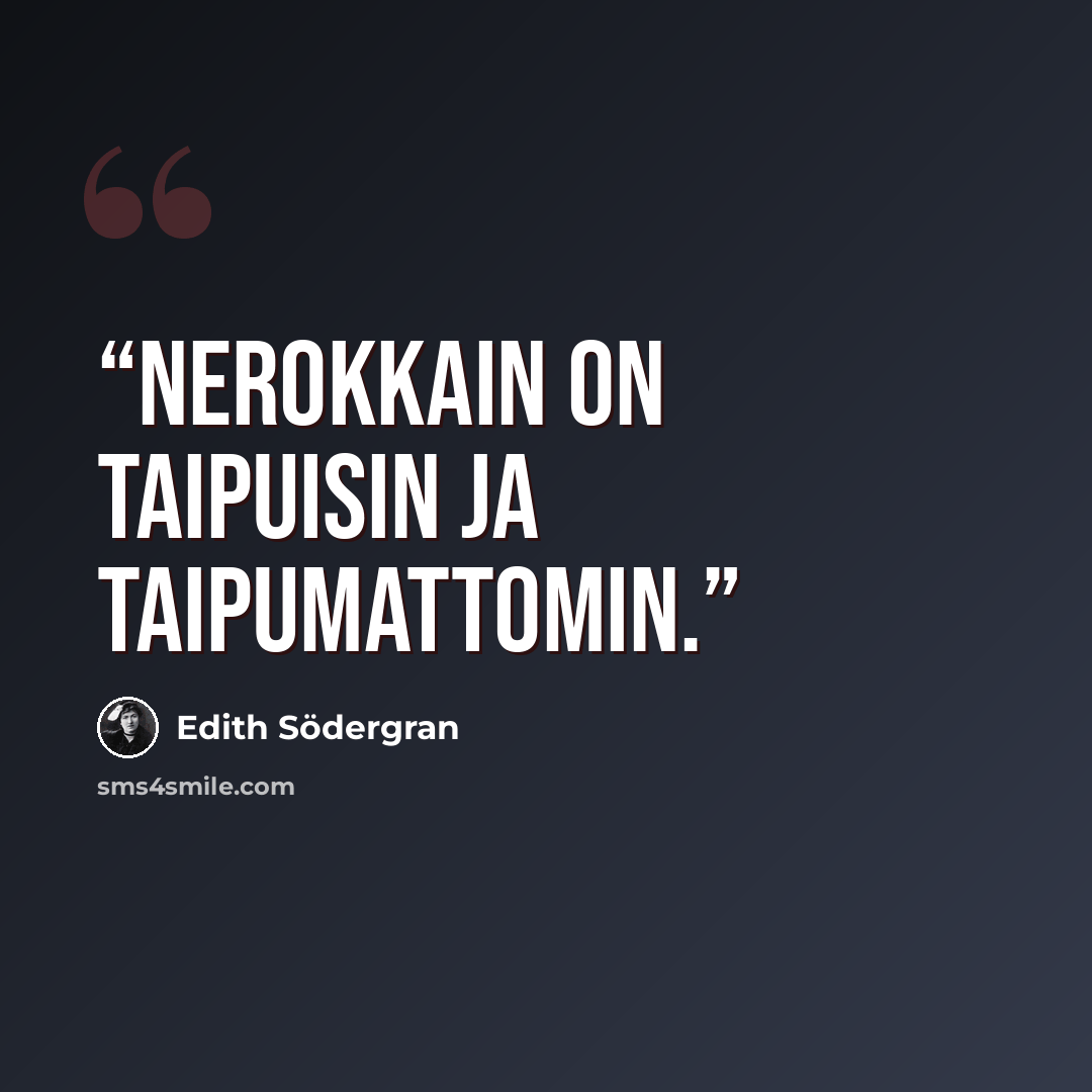 “Nerokkain on taipuisin ja taipumattomin.” quote by Edith Södergran
