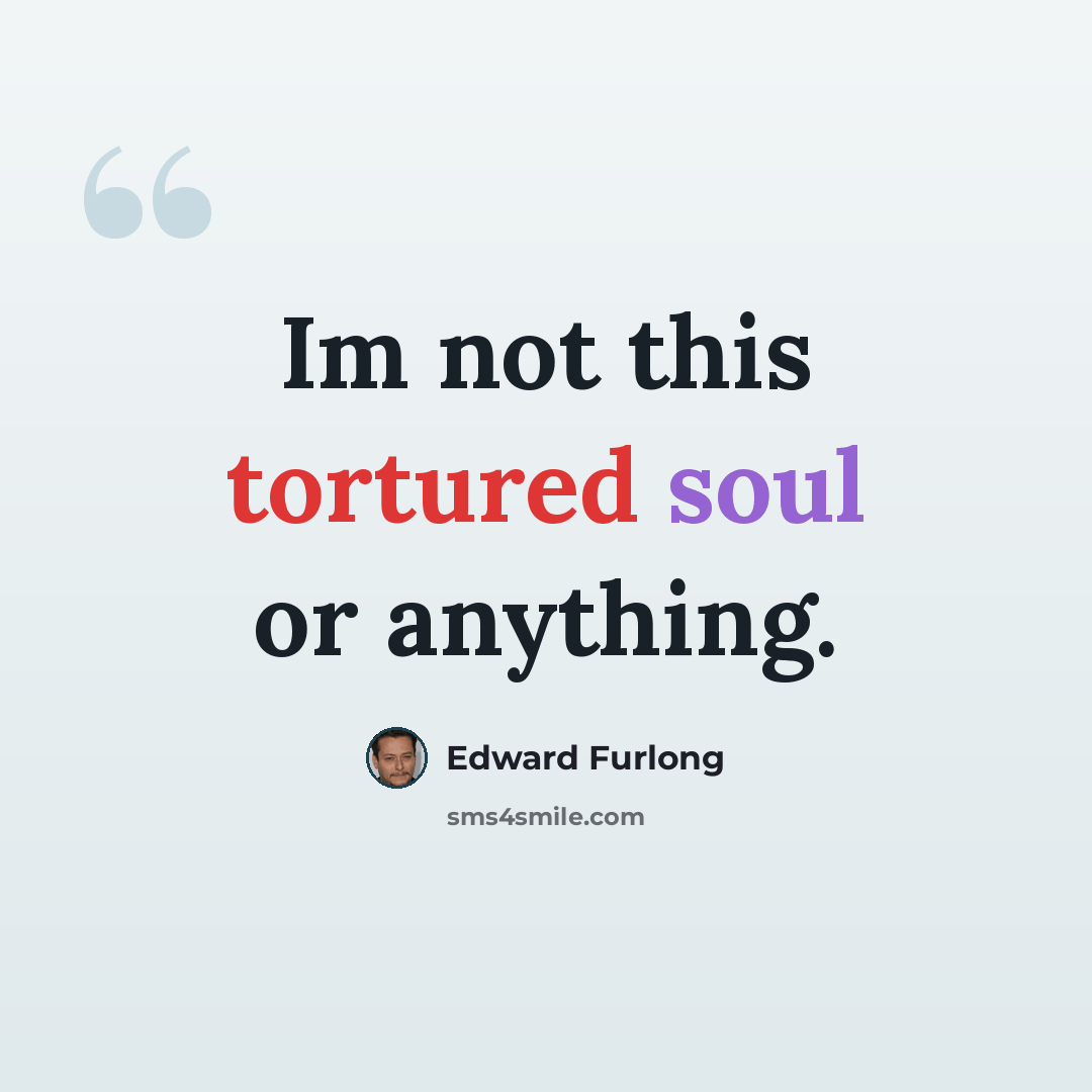 “Im not this tortured soul or anything.” quote by Edward Furlong