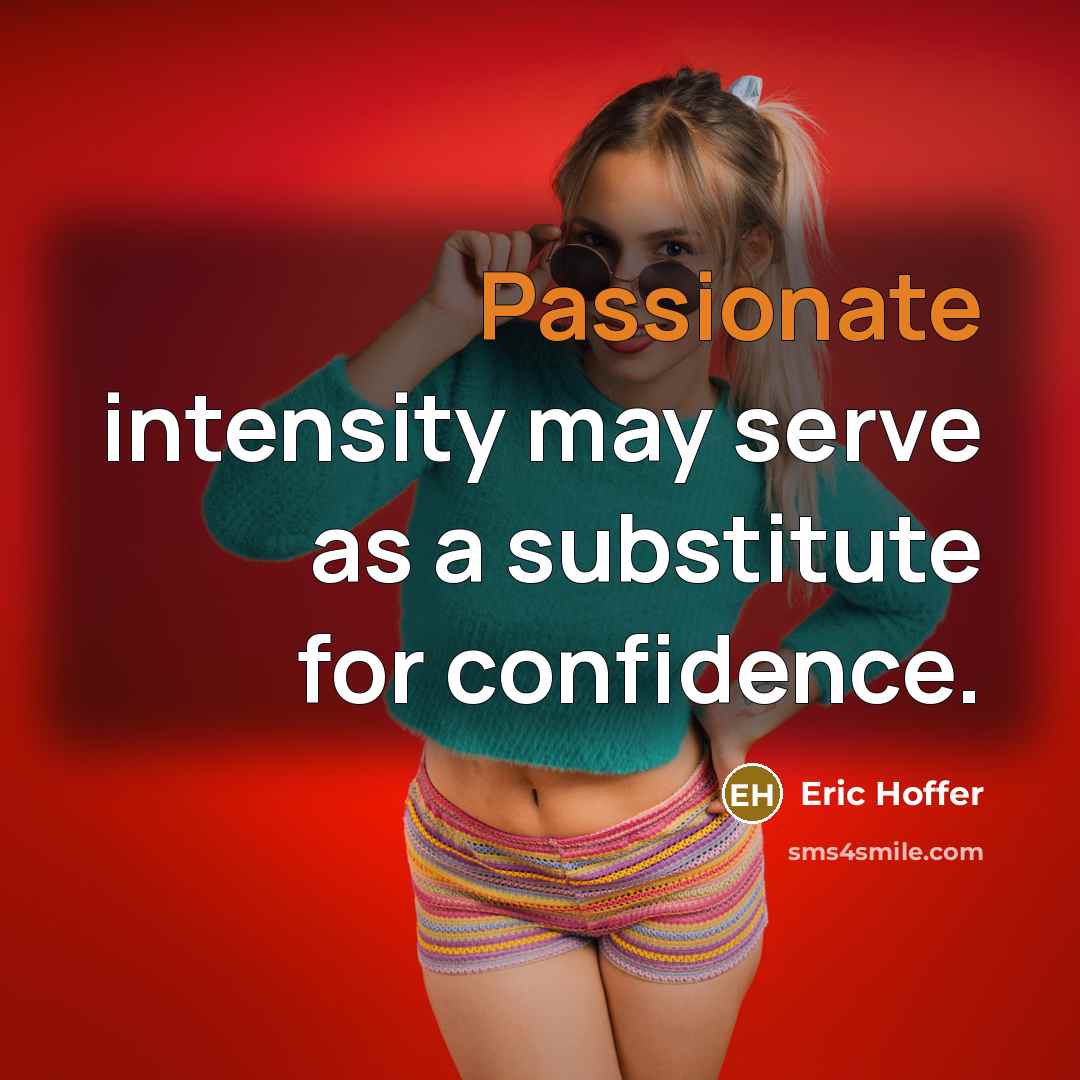“Passionate intensity may serve as a substitute for confidence.” quote by Eric Hoffer