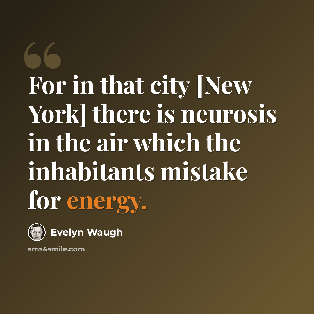 “For in that city [New York] there is neurosis in the air which the inhabitants mistake for energy.” quote by Evelyn Waugh