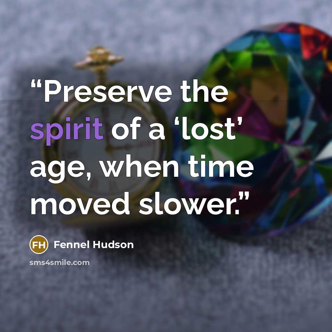“Preserve the spirit of a ‘lost’ age, when time moved slower.” quote by Fennel Hudson