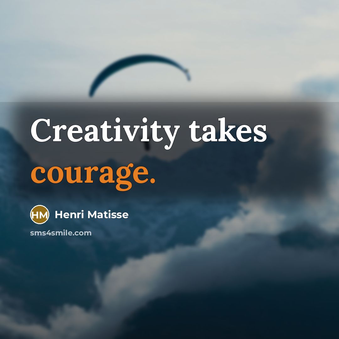 “Creativity takes courage.” quote by Henri Matisse