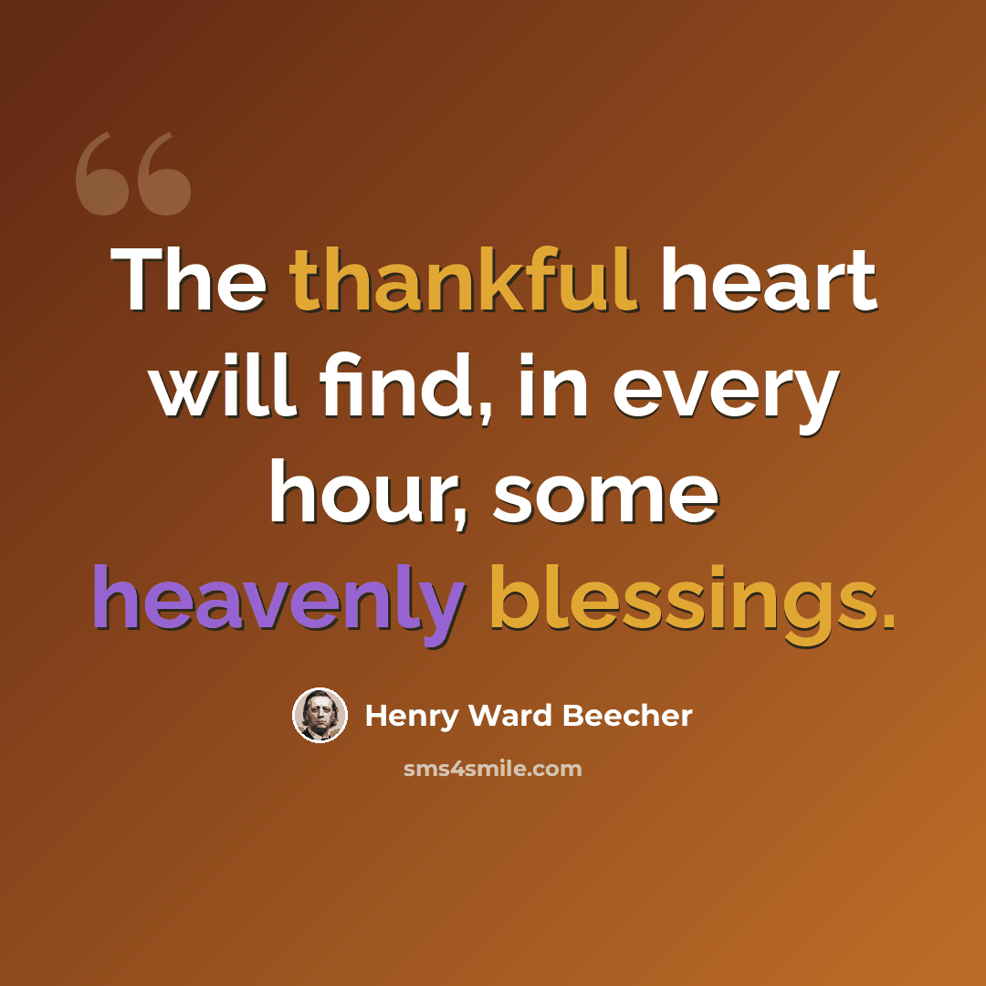 “The thankful heart will find, in every hour, some heavenly blessings.” quote by Henry Ward Beecher