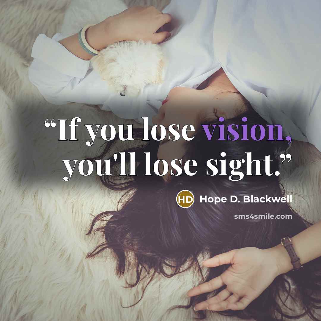 “If you lose vision, you'll lose sight.” quote by Hope D. Blackwell