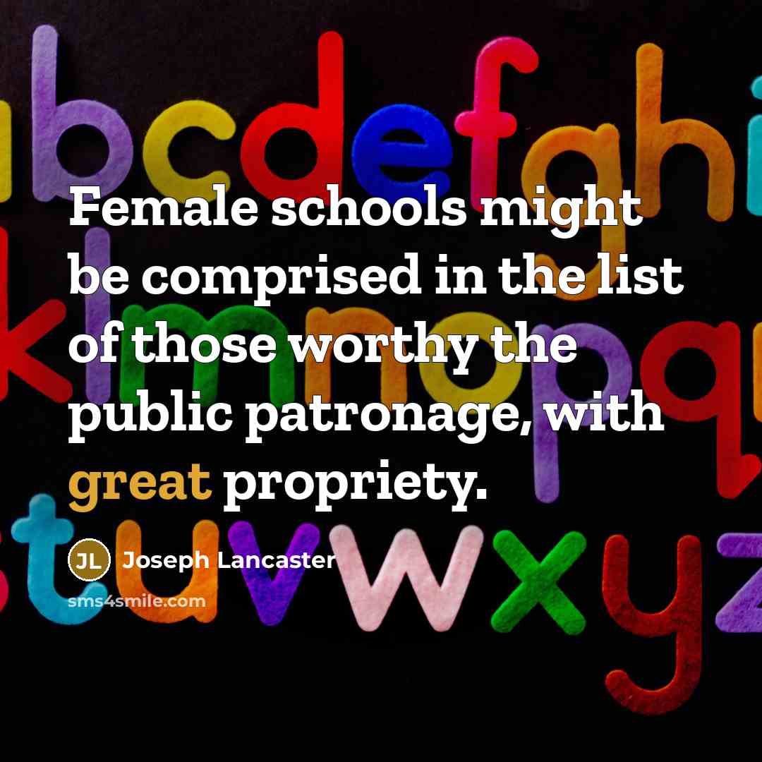 “Female schools might be comprised in the list of those worthy the public patronage, with great propriety.” quote by Joseph Lancaster