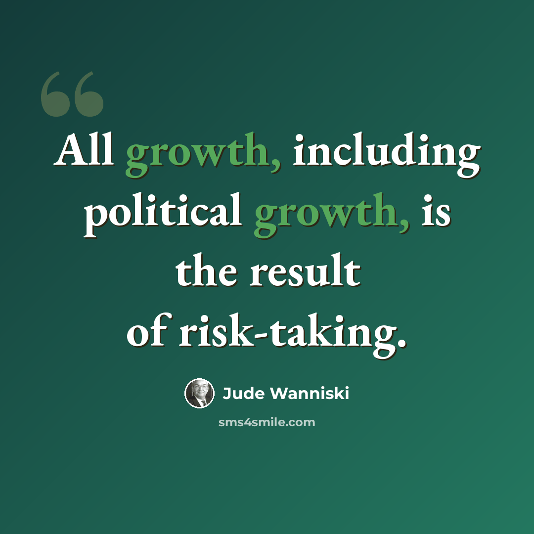 “All growth, including political growth, is the result of risk-taking.” quote by Jude Wanniski