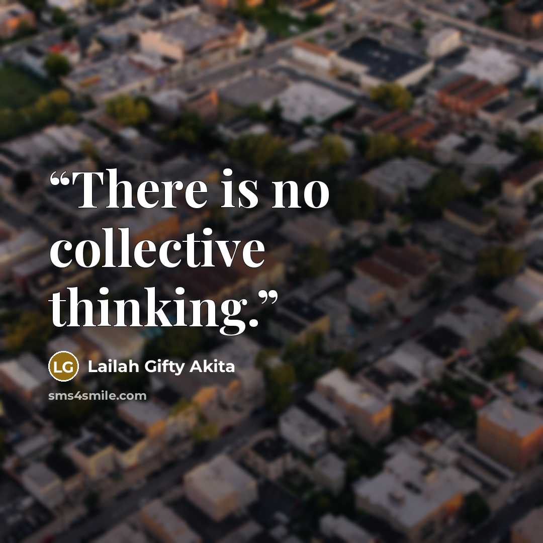 “There is no collective thinking.” quote by Lailah Gifty Akita