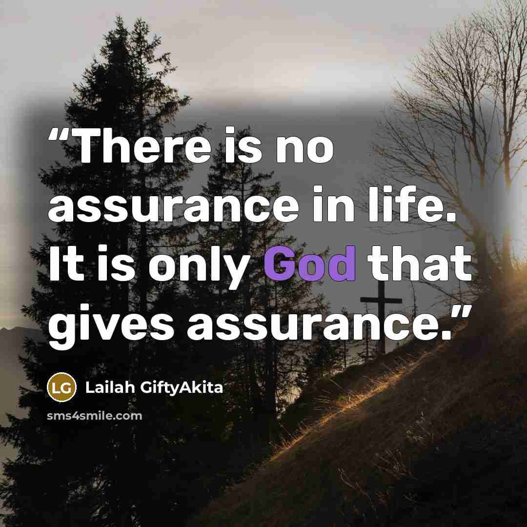 “There is no assurance in life. It is only God that gives assurance.” quote by Lailah GiftyAkita
