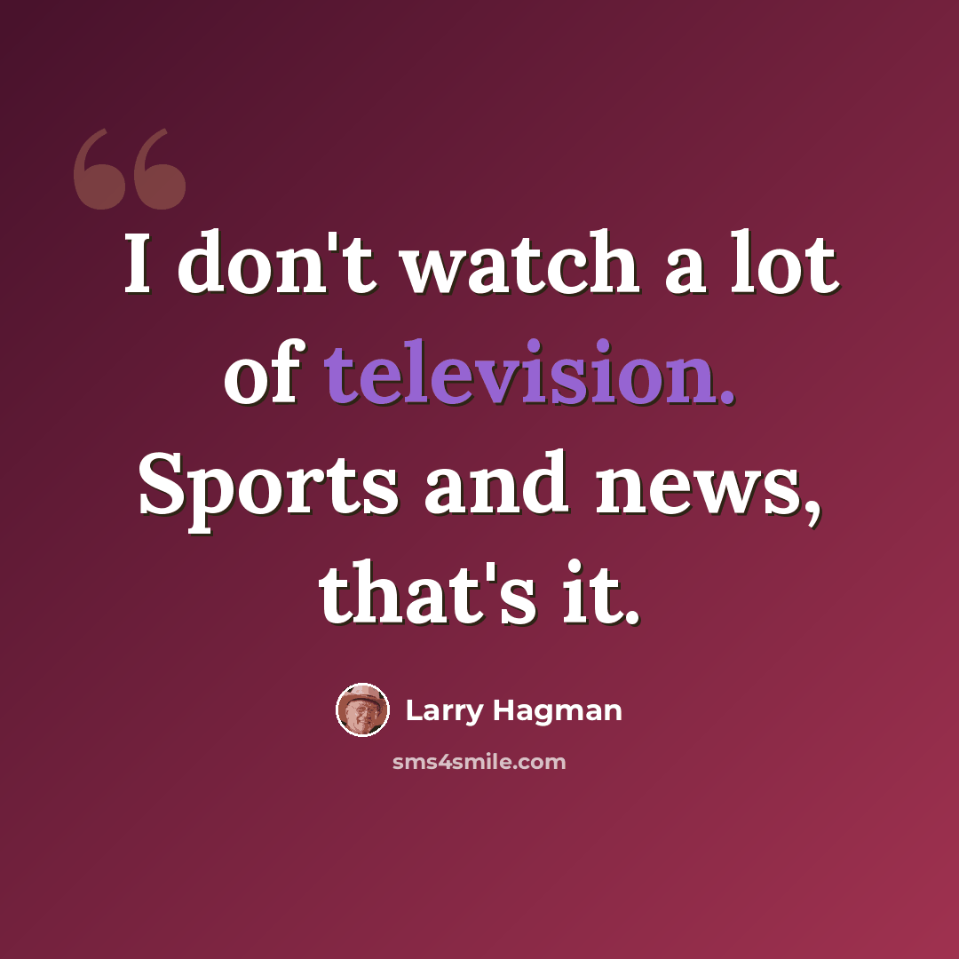 “I don't watch a lot of television. Sports and news, that's it.” quote by Larry Hagman