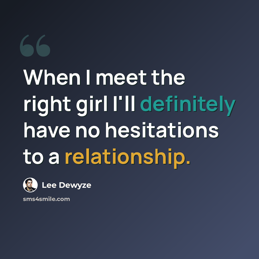 “When I meet the right girl I'll definitely have no hesitations to a relationship.” quote by Lee DeWyze