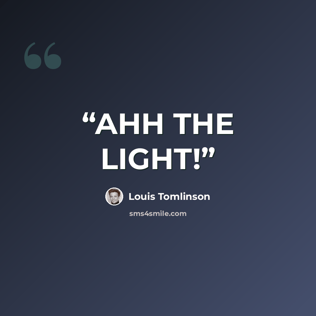 “AHH THE LIGHT!” quote by Louis Tomlinson