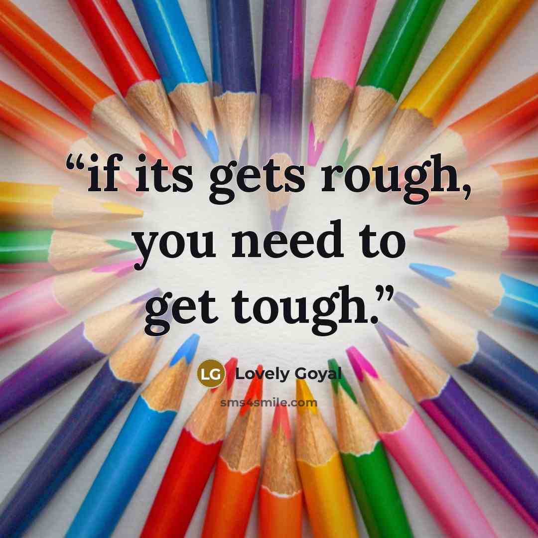 “if its gets rough, you need to get tough.” quote by Lovely Goyal