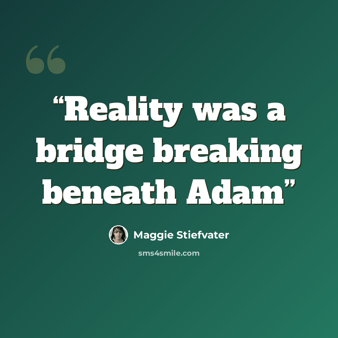 “Reality was a bridge breaking beneath Adam” quote by Maggie Stiefvater