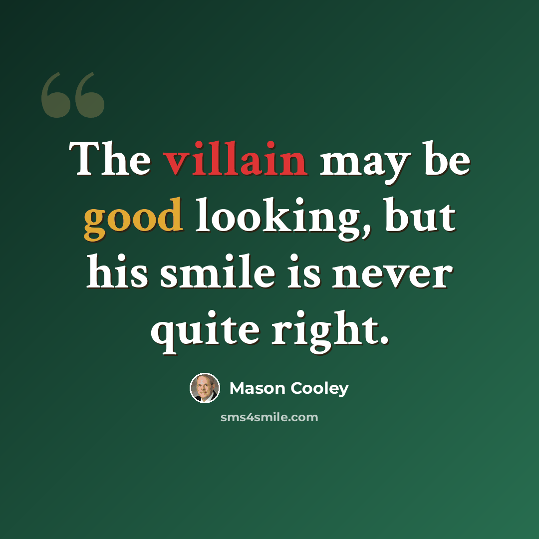 “The villain may be good looking, but his smile is never quite right.” quote by Mason Cooley