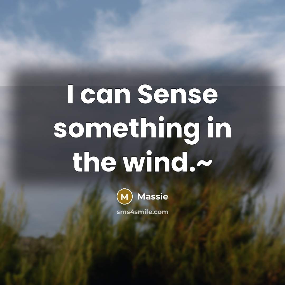 “I can Sense something in the wind.~” quote by Massie