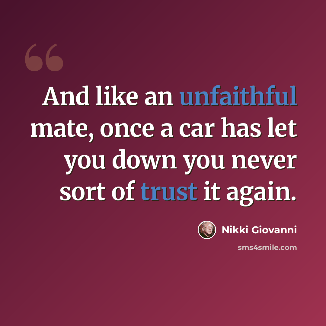 “And like an unfaithful mate, once a car has let you down you never sort of trust it again.” quote by Nikki Giovanni
