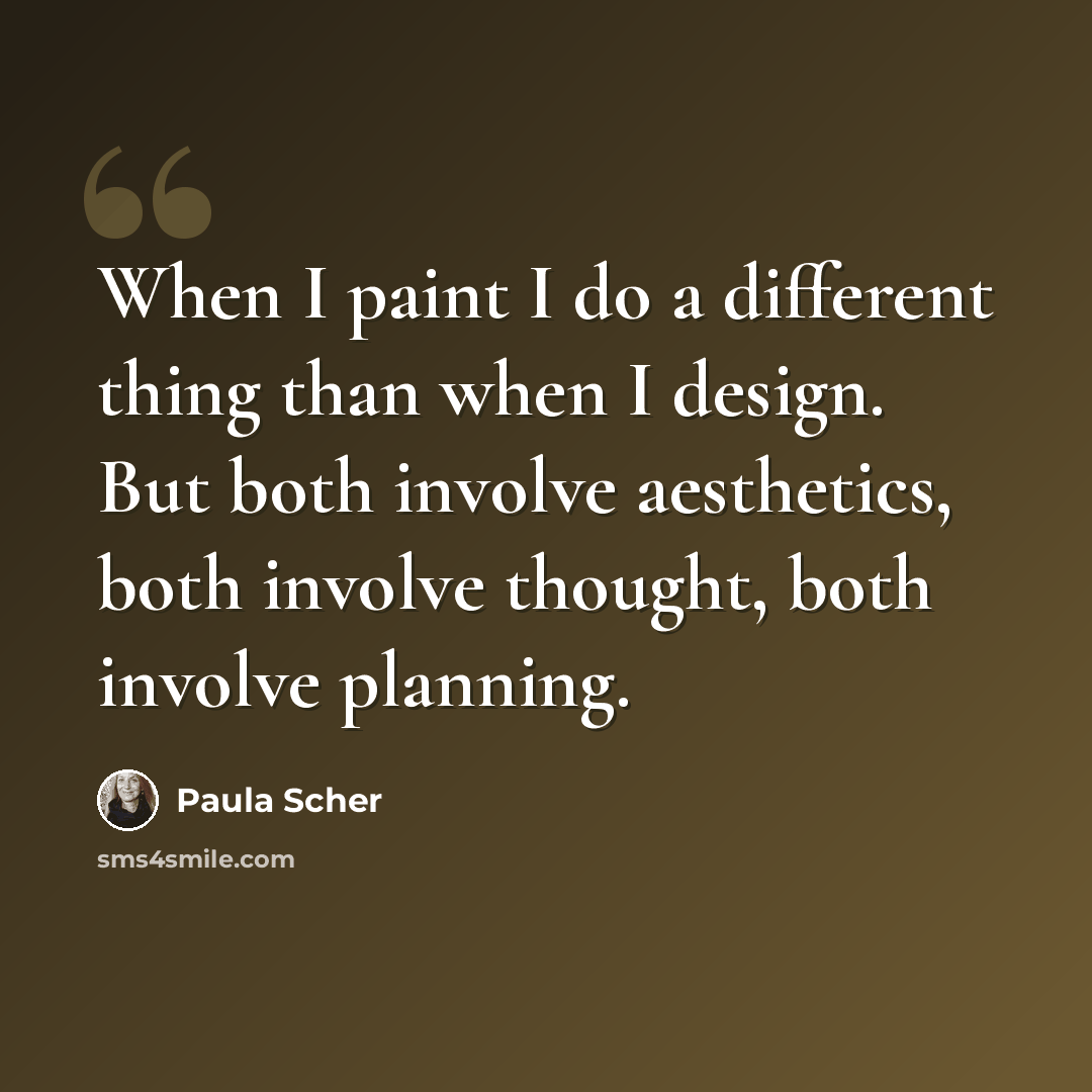 “When I paint I do a different thing than when I design. But both involve aesthetics, both involve thought, both involve planning.” quote by Paula Scher
