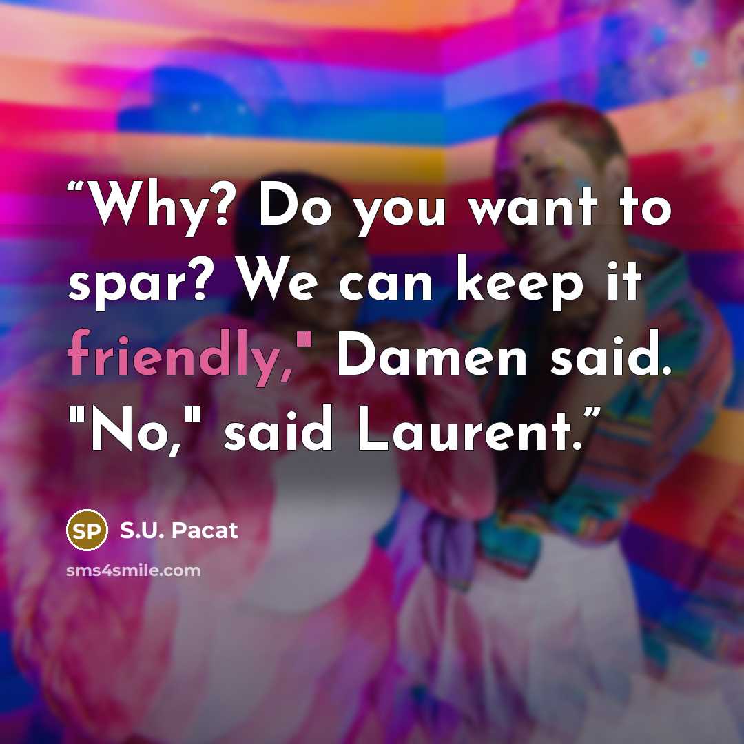 “Why? Do you want to spar? We can keep it friendly," Damen said. "No," said Laurent.” quote by S.U. Pacat