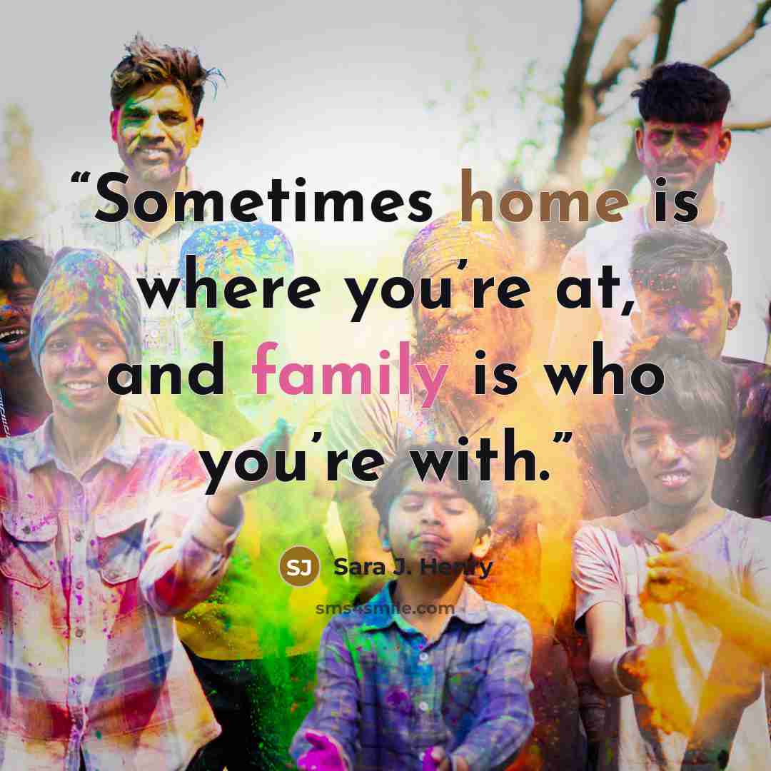 “Sometimes home is where you’re at, and family is who you’re with.” quote by Sara J. Henry