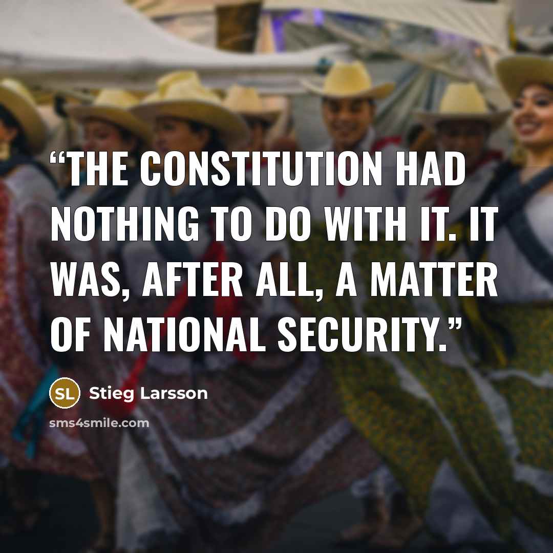 “The constitution had nothing to do with it. It was, after all, a matter of national security.” quote by Stieg Larsson