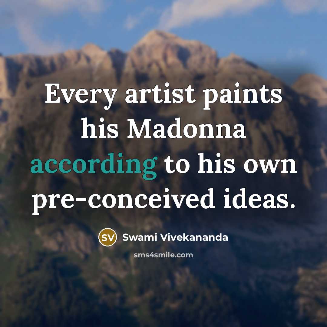 “Every artist paints his Madonna according to his own pre-conceived ideas.” quote by Swami Vivekananda