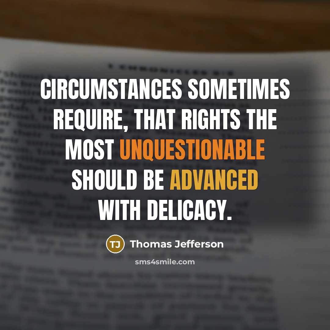 “Circumstances sometimes require, that rights the most unquestionable should be advanced with delicacy.” quote by Thomas Jefferson