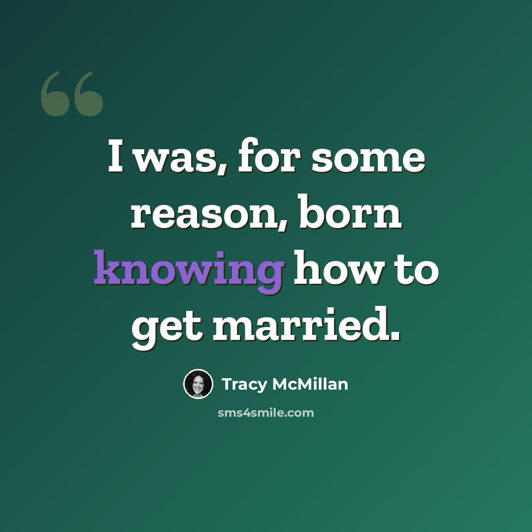 “I was, for some reason, born knowing how to get married.” quote by Tracy McMillan