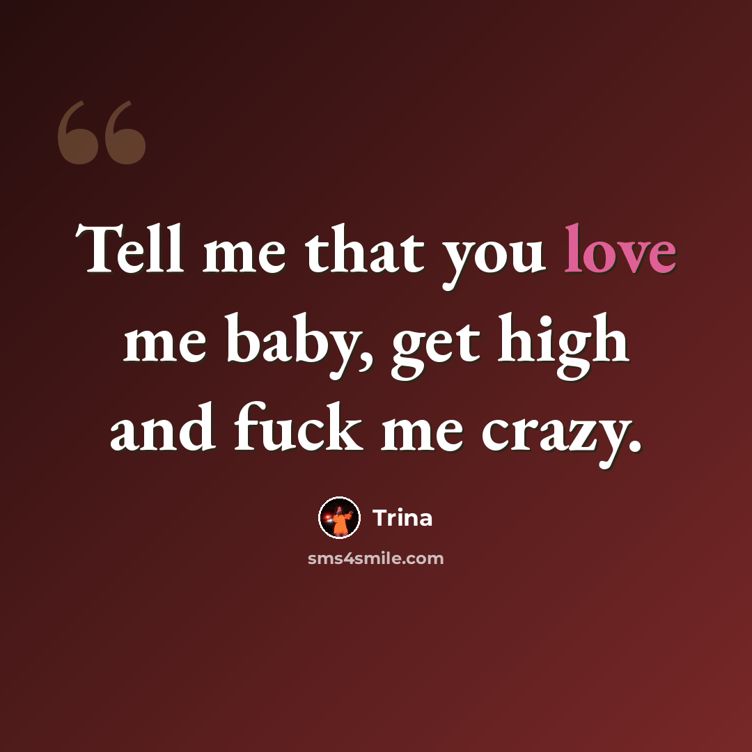 “Tell me that you love me baby, get high and fuck me crazy.” quote by Trina