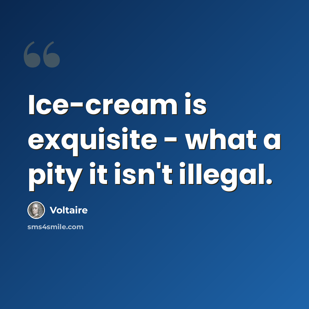“Ice-cream is exquisite - what a pity it isn't illegal.” quote by Voltaire