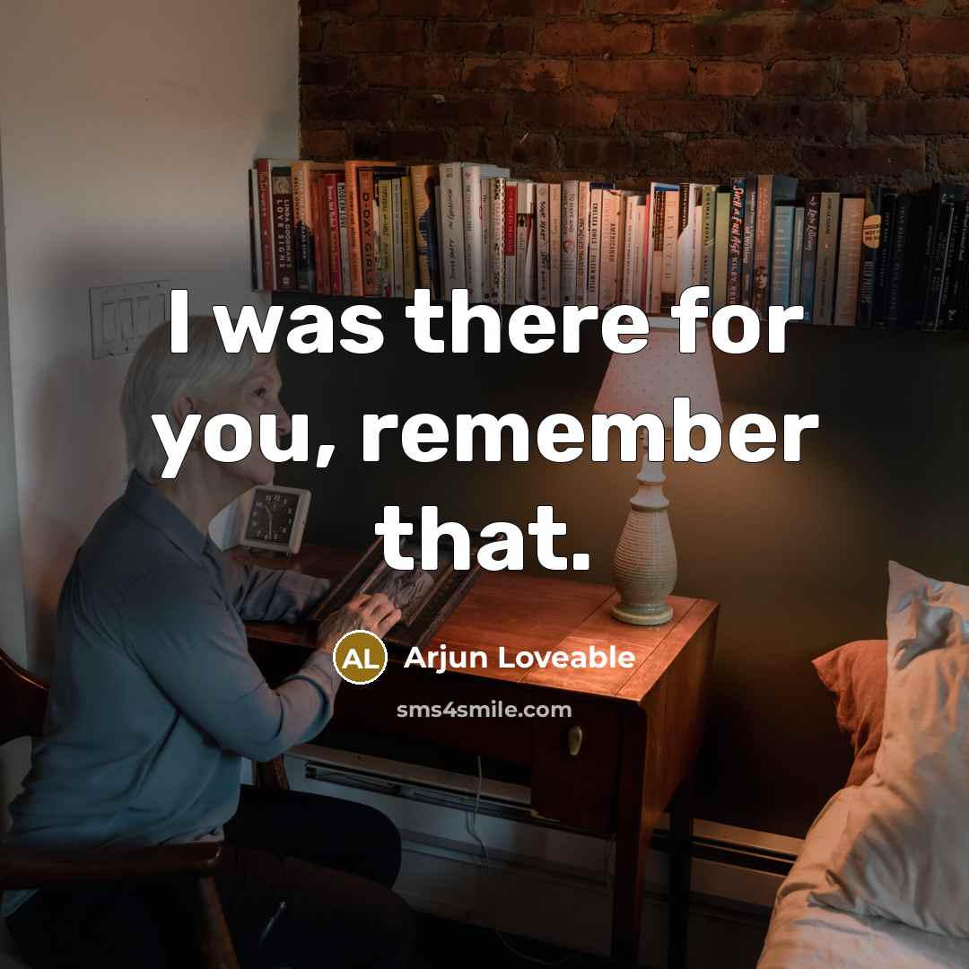 “I was there for you, remember that.” quote by Arjun Loveable