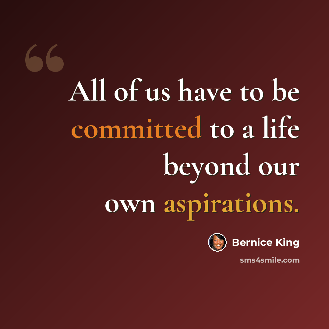 “All of us have to be committed to a life beyond our own aspirations.” quote by Bernice King
